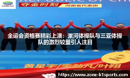 全运会资格赛精彩上演：漯河体操队与三亚体操队的激烈较量引人注目