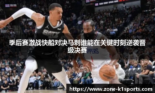 季后赛激战快船对决马刺谁能在关键时刻逆袭晋级决赛